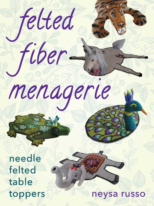 Title details for Felted Fiber Menagerie by Neysa Russo - Available